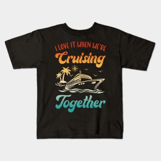 Cruise I Love It When We're Cruising Together Matching Kids T-Shirt